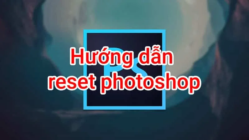 Hướng dẫn reset photoshop, reset illustrator về mặc định