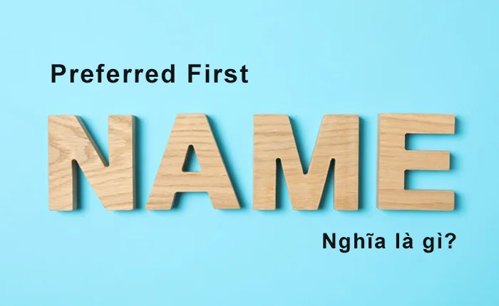 Preferred First Name là gì? First Name, Last Name, Middle Name, SurName