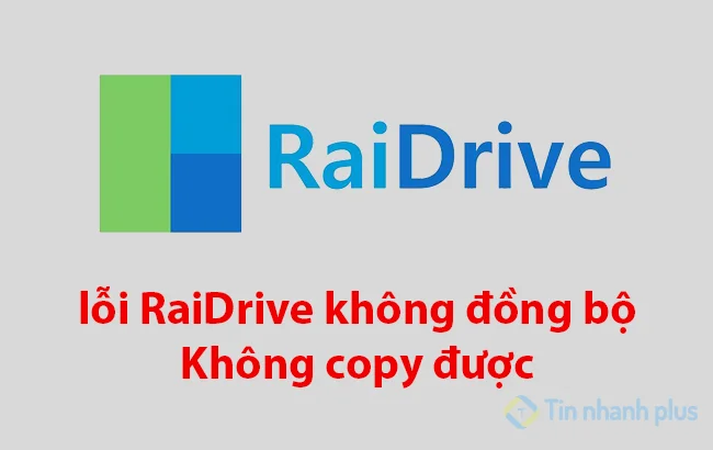 Lỗi RaiDrive không đồng bộ được [Không copy được]