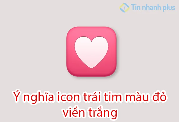 ý nghĩa icon trái tim màu trắng viền đỏ