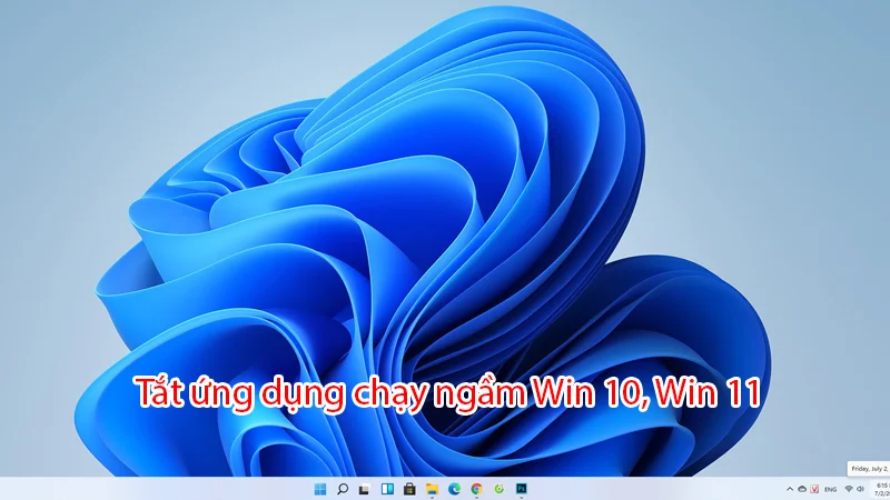 Tắt ứng dụng chạy ngầm win 10, win 11
