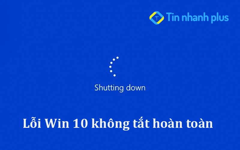 Sửa lỗi Win 10 không tắt hoàn toàn