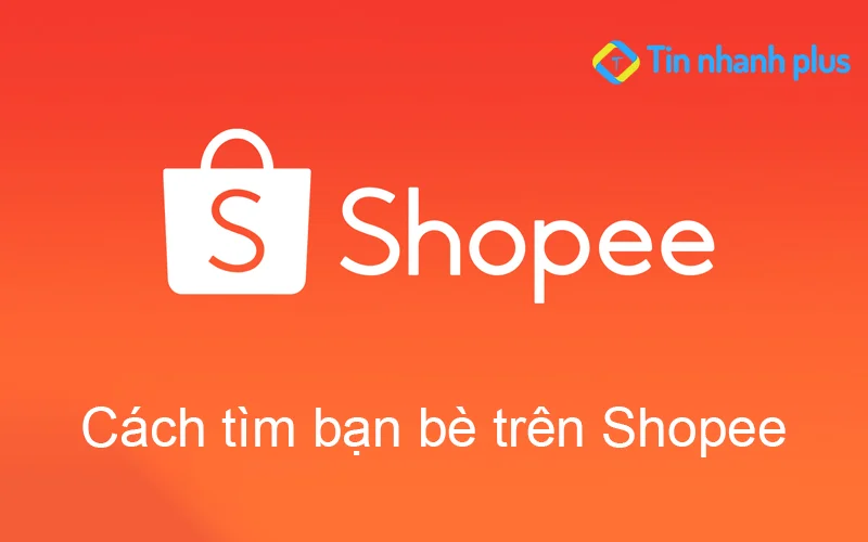 Cách tìm bạn bè trên Shopee nhanh nhất