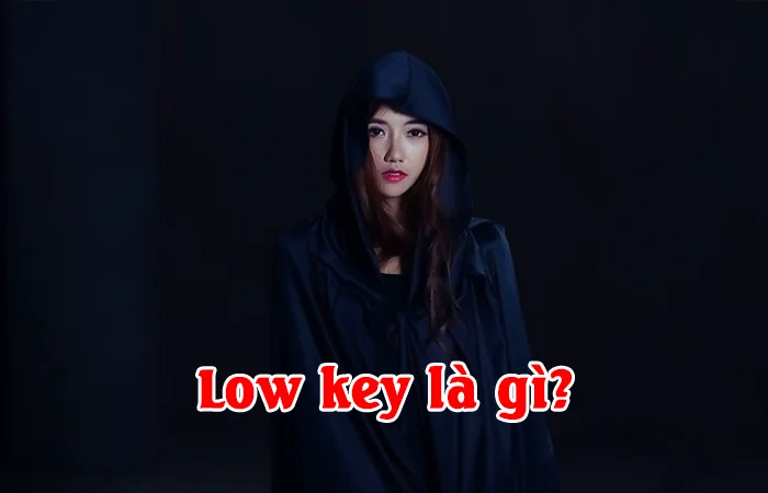 Low key là gì? Những thuật ngữ Low key phổ biến trên mạng xã hội