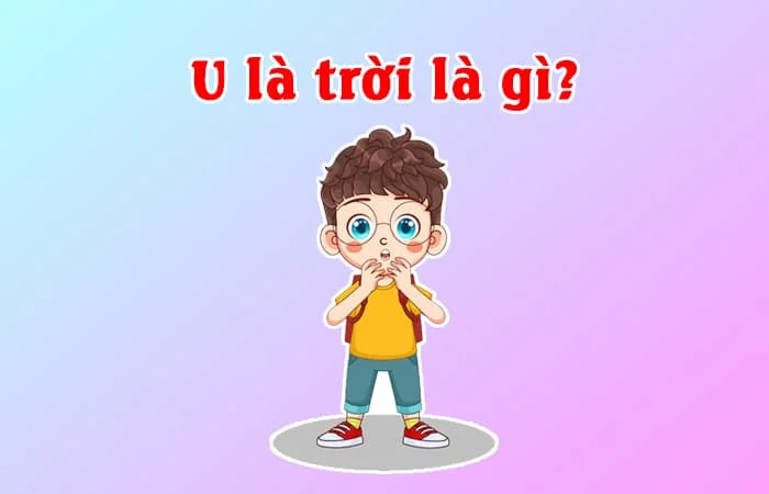 "U là trời" là gì? U là trời là gì trên Facebook?