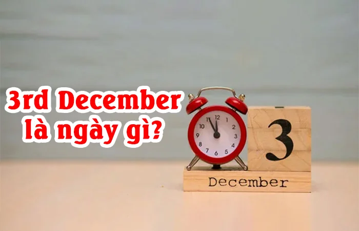 3rd December là ngày gì? Ý nghĩa của ngày Third of December