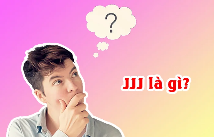 JJJ là gì? Thử thách JJJ là gì? Có nên tham gia thử thách JJJ không?