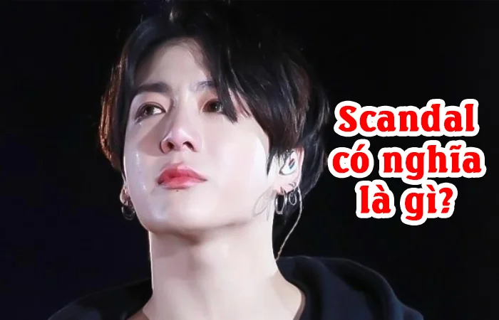 Scandal có nghĩa là gì? Bê bối xì căng đan là gì?
