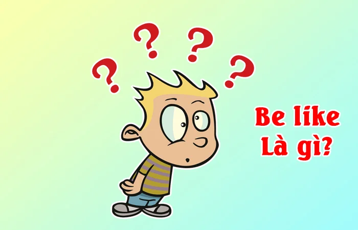 Be like là gì? Ý nghĩa và nguồn gốc của từ Be like