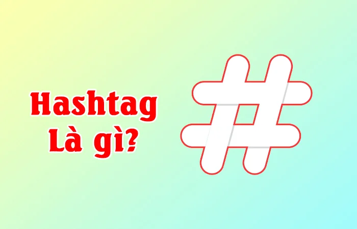 Hashtag là gì? Cách sử dụng Hashtag hiệu quả nhất