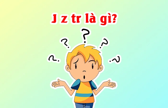 "J z tr" là gì? "Ủa" có nghĩa là gì?