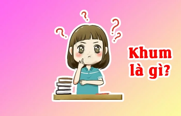 Khum là gì? Khum là gì trên Facebook?