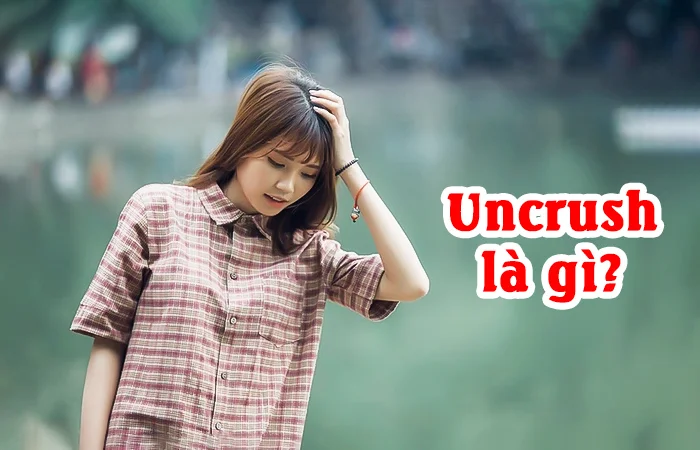 Uncrush là gì? Cách để Uncrush một người mà mình từng yêu