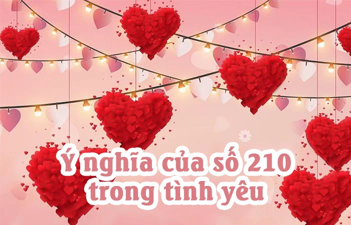 210 là gì? Ý nghĩa của số 210 trong tình yêu?