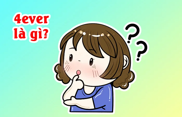 4ever là gì? Ý nghĩa của từ 4ever