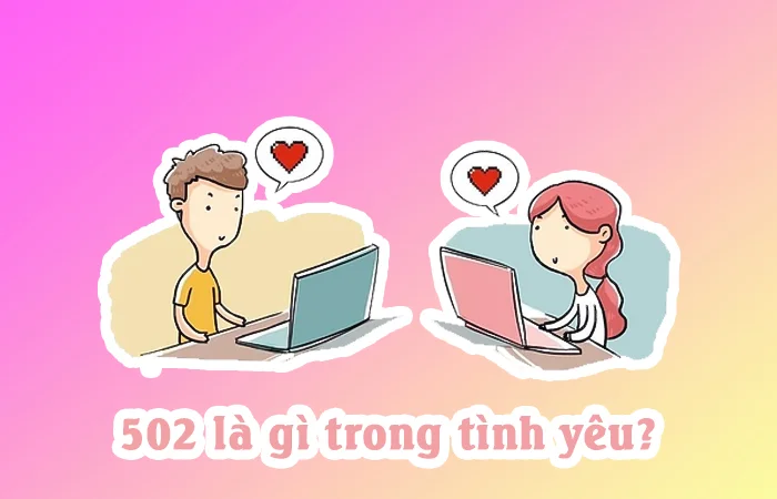 502 là gì? 502 là gì trong tình yêu?