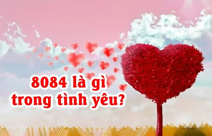 8084 là gì? 8084 là gì trong tình yêu?