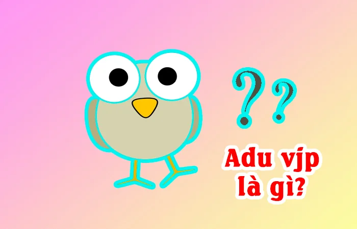 Adu vjp là gì? Adu vjp là gì trên Facebook?