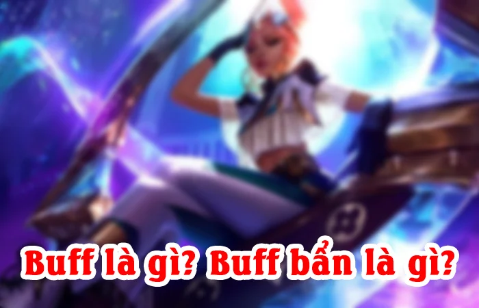 Buff là gì? Buff bẩn là gì? Buff là gì trong liên quân?
