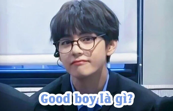 Good boy là gì? Good boy là gì trên Facebook? Good boy là người như thế nào?