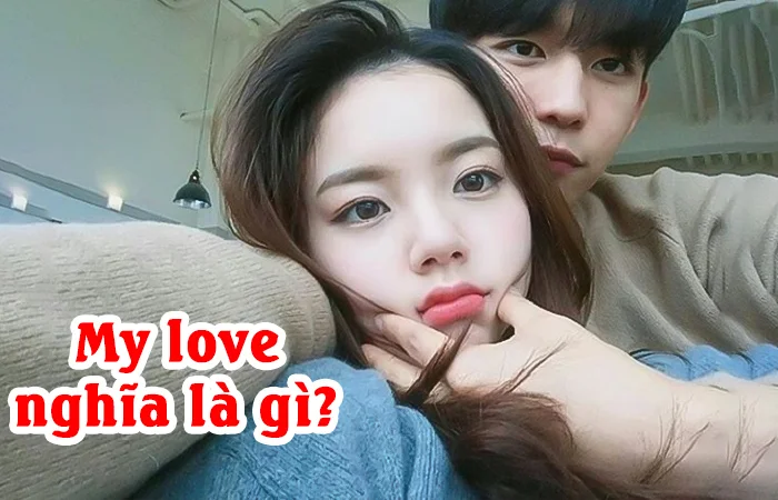 My love nghĩa là gì? Ý nghĩa của từ My love? My love được dùng cho những ai?