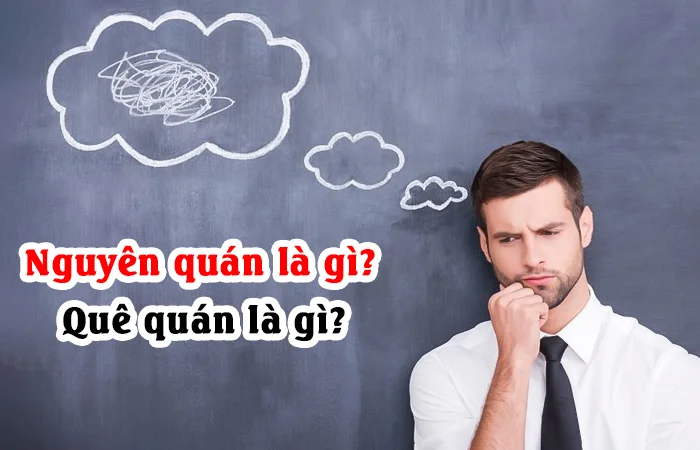 Nguyên quán là gì? Quê quán là gì? Nguyên quán và quê quán khác nhau như thế nào?