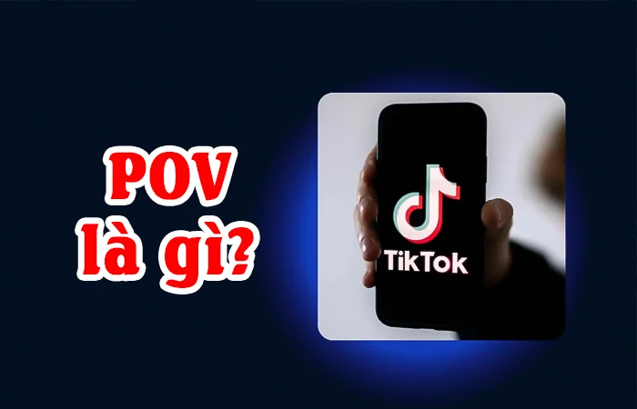 POV là gì? POV trên Tiktok là gì? Nguồn gốc của từ POV