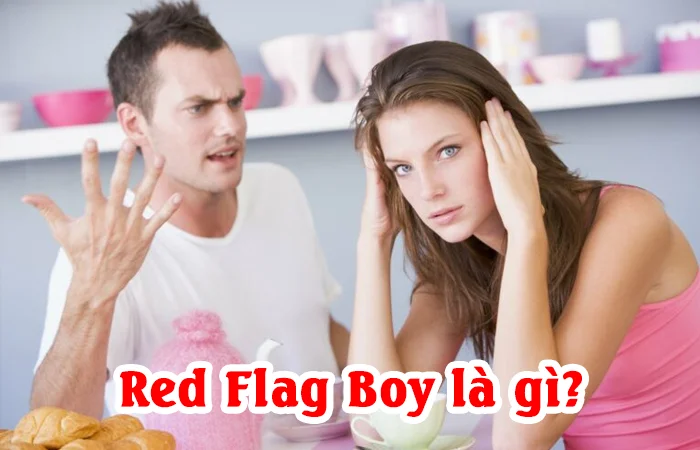 Red Flag Boy là gì? Red flag trong tình yêu là gì? Dấu hiệu để nhận biết Red Flag Boy