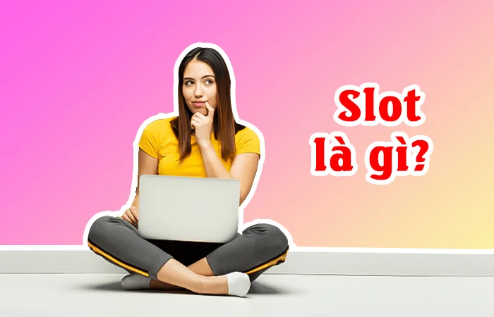 Slot là gì? Slot là gì trên Facebook? Slot là gì trong Game