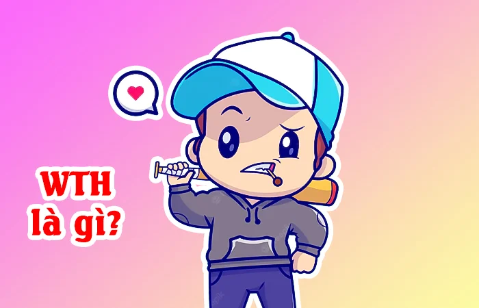 WTH là gì? WTH là viết tắt của từ nào?