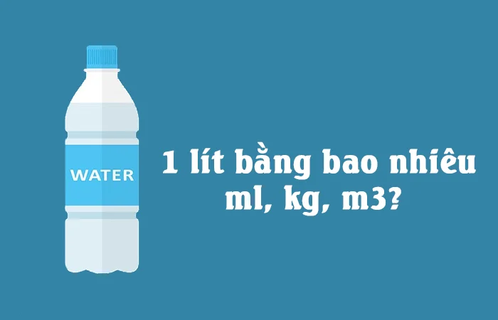1 lít bằng bao nhiêu ml, kg, m3? Cách quy đổi 1 lít sang ml, kg, m3