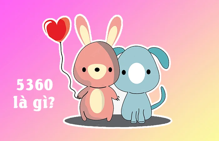 5360 là gì? Ý nghĩa của con số 5360 trong tình yêu