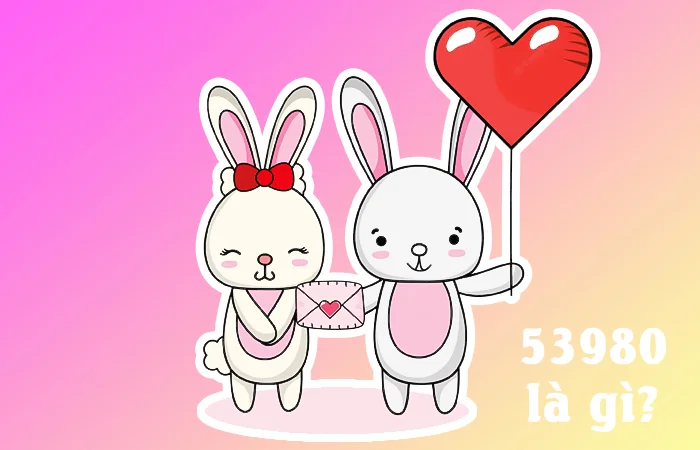 53980 là gì? 53980 là gì trong tình yêu?