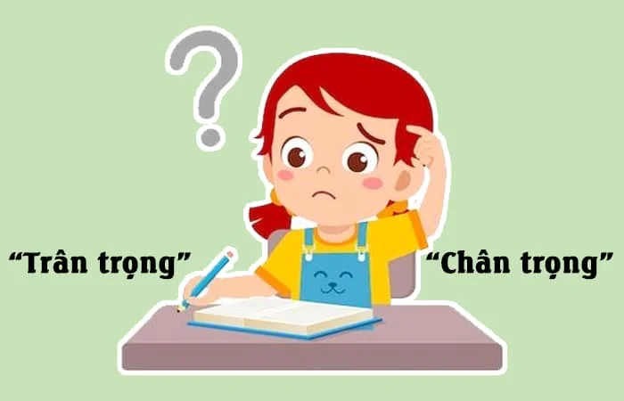 Trân trọng hay Chân trọng từ viết nào viết đúng chính tả?