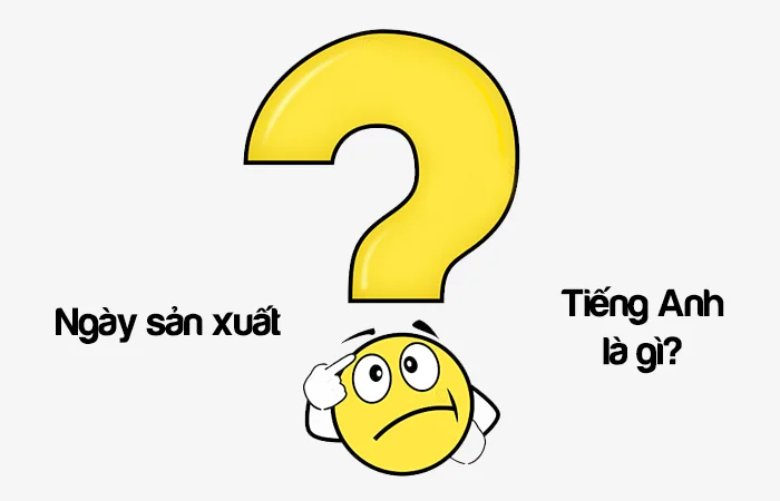 Ngày sản xuất tiếng anh là gì