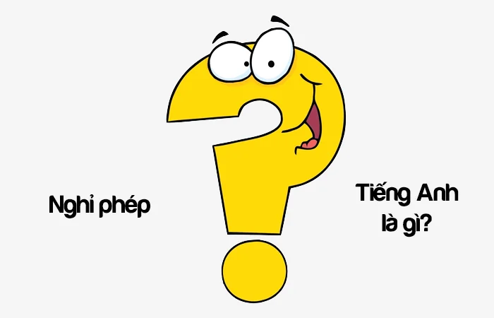 Nghỉ phép tiếng anh là gì? Xin nghỉ phép tiếng Anh là gì?