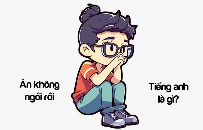 Ăn không ngồi rồi tiếng Anh là gì? Người ăn không ngồi rồi tiếng Anh là gì?