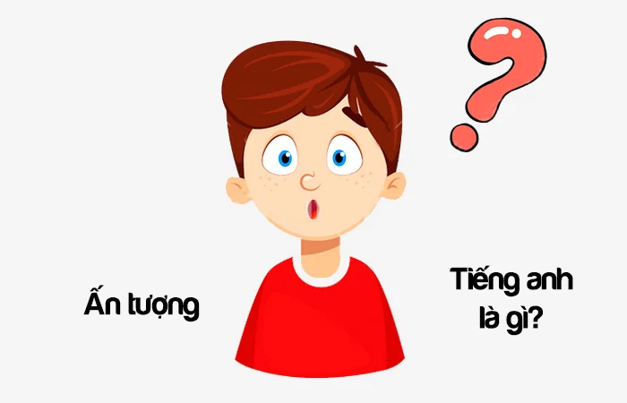 Ấn tượng tiếng Anh là gì? Gây ấn tượng tiếng Anh là gì?