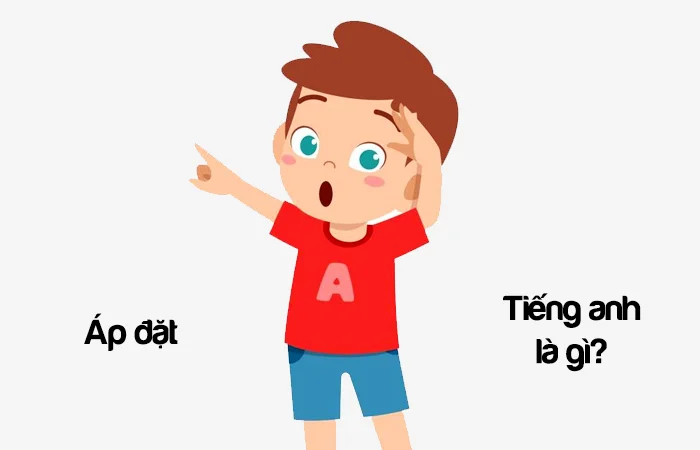 Áp đặt tiếng Anh là gì? Người áp đặt tiếng Anh là gì?