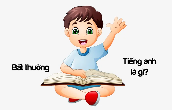 Bất thường tiếng Anh là gì? Tính nết bất thường tiếng Anh là gì?
