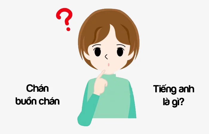 Chán tiếng Anh là gì? Buồn chán tiếng Anh là gì?