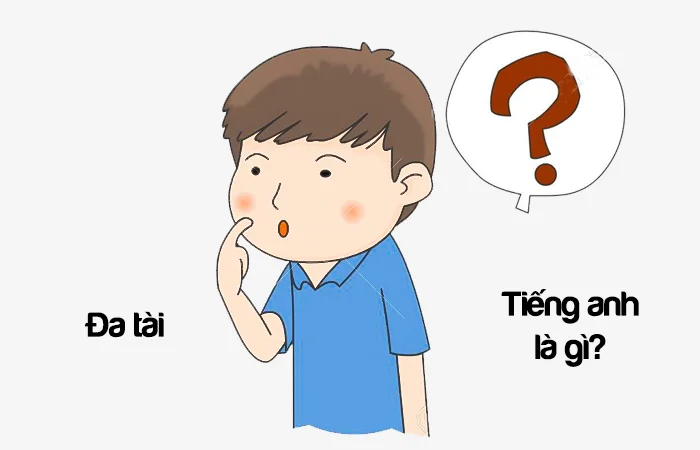 Đa tài tiếng Anh là gì? Tài giỏi tiếng Anh là gì?