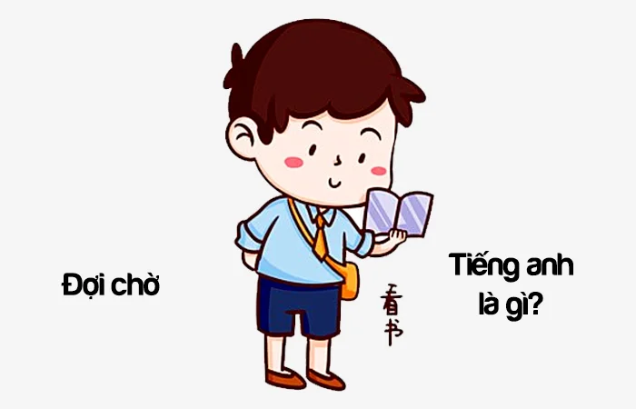 Đợi chờ tiếng Anh là gì? Mong chờ tiếng Anh là gì?