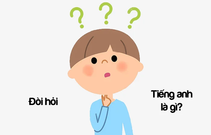 Đòi hỏi tiếng Anh là gì? Vòi vĩnh tiếng Anh là gì?