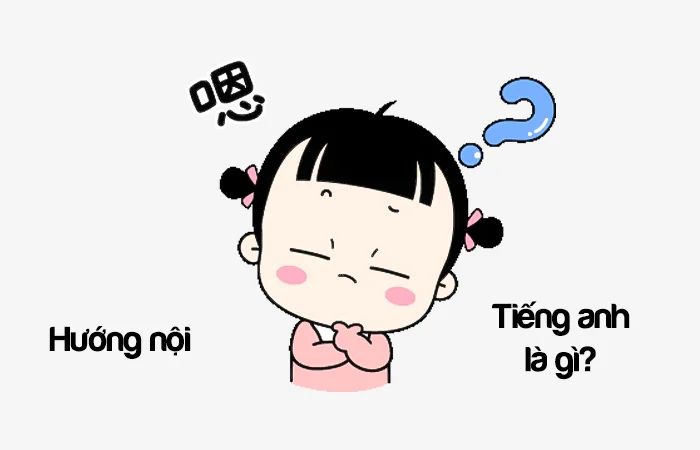 Hướng nội tiếng Anh là gì? Người hướng nội Tiếng Anh là gì?