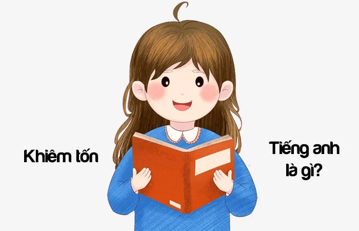 Khiêm tốn tiếng Anh là gì? Người khiêm tốn tiếng Anh là gì?