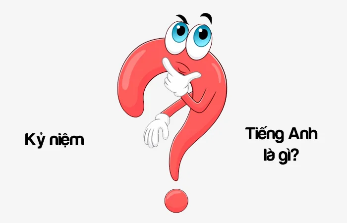 Kỷ niệm tiếng Anh là gì? Lưu giữ kỷ niệm Tiếng Anh là gì?