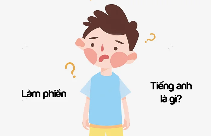Làm phiền tiếng Anh là gì? Phiền phức tiếng Anh là gì?