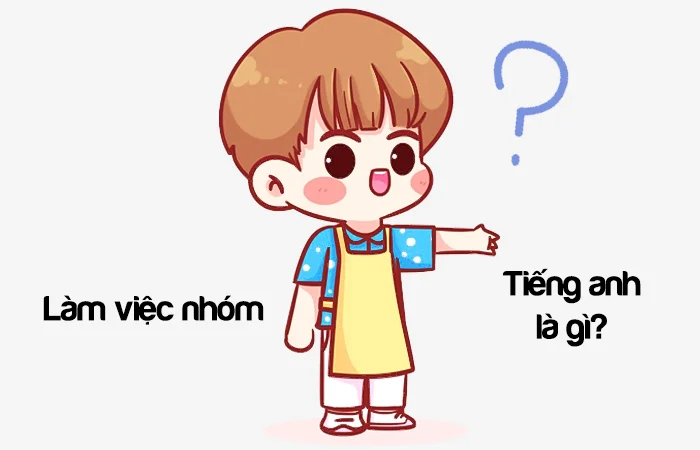 Làm việc nhóm tiếng Anh là gì? Kỹ năng làm việc nhóm tiếng Anh là gì?
