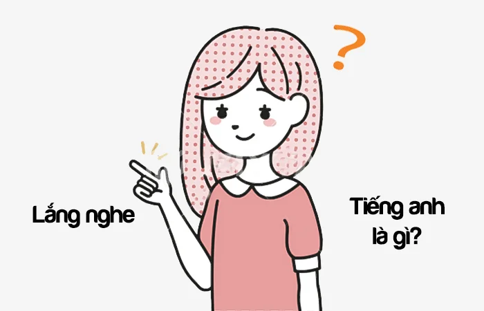Lắng nghe tiếng Anh là gì? Người biết lắng nghe tiếng Anh là gì?